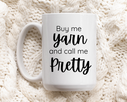 "Buy Me Yarn and Call Me Pretty" Coffee Mug