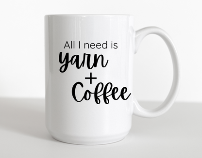 "All I need is Yarn + Coffee" Mug