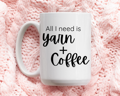 "All I need is Yarn + Coffee" Mug