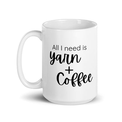 "All I need is Yarn + Coffee" Mug